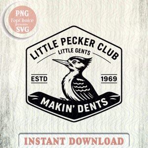 May include: Black and white graphic of a woodpecker inside a hexagon with the text "LITTLE PECKER CLUB" and "MAKIN' DENTS". The design includes the words "LITTLE GENTS", "ESTD", and "1969". The image also includes the text "INSTANT DOWNLOAD".
