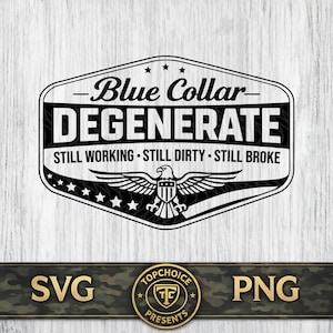 May include: A black and white graphic design with the text "Blue Collar DEGENERATE" and the phrases "STILL WORKING, STILL DIRTY, STILL BROKE". An eagle emblem is featured below the text. The bottom of the image has the text "SVG" and "PNG".