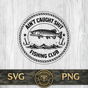 May include: Black and white graphic design featuring a fish, hooks, and the text "AIN'T CAUGHT SHIT FISHING CLUB" in a circular design. Below is a banner with "SVG" and "PNG" on either side of a logo that says "TOPCHOICE PRESENTS".