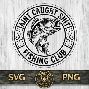 May include: Black and white graphic of a largemouth bass jumping out of the water, encircled by the words "AINT CAUGHT SHIT FISHING CLUB." The design includes fishing hooks and is suitable for apparel or decor.