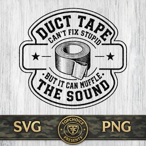 May include: Black and white graphic design featuring a roll of duct tape with the text "DUCT TAPE CAN'T FIX STUPID BUT IT CAN MUFFLE THE SOUND." The design includes stars and a logo that says "TOPCHOICE PRESENTS."