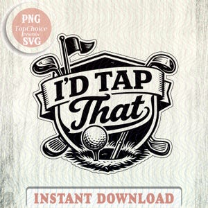 May include: Black and white graphic design featuring golf-related elements. The design includes golf clubs, a golf ball on a tee, a flag, and the text "I'D TAP THAT" in a banner. The words "INSTANT DOWNLOAD" are also present.
