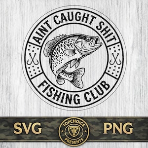 May include: Black and white circular graphic with a fish illustration and the text "AINT CAUGHT SHIT FISHING CLUB". Includes two fishing hooks and the words "SVG" and "PNG".