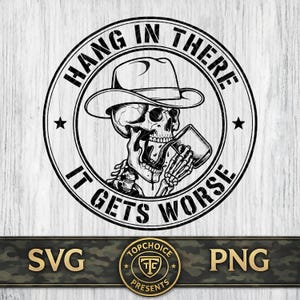 May include: Black and white graphic featuring a skull wearing a cowboy hat, holding a mug, and the text "Hang in there, it gets worse" in a circular design. The design includes stars and the words "SVG" and "PNG".