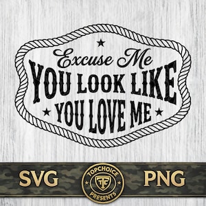May include: Black and white graphic design with the text "Excuse Me YOU LOOK LIKE YOU LOVE ME" inside a rope-style border. The design includes stars and the words "SVG" and "PNG".