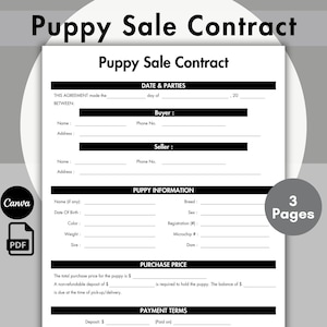 May include: A black and white printable puppy sale contract form with sections for date and parties, puppy information, purchase price, and payment terms. The form includes fields for buyer and seller names, addresses, phone numbers, puppy breed, sex, registration, microchip number, dam, deposit, and payment method.