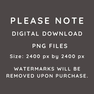 Puede incluir: Texto superpuesto sobre un fondo gris oscuro que dice "PLEASE NOTE", "DIGITAL DOWNLOAD", "PNG FILES", "Size: 2400 px by 2400 px", "WATERMARKS WILL BE REMOVED UPON PURCHASE."