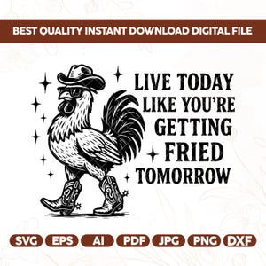 May include: Black and white digital file featuring a rooster wearing a cowboy hat, sunglasses, and boots. The text reads "LIVE TODAY LIKE YOU'RE GETTING FRIED TOMORROW." Includes file formats SVG, EPS, AI, PDF, JPG, PNG, and DXF.