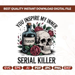 May include: Digital graphic featuring a skull, a poison bottle, and red roses. The text reads "You Inspire My Inner Serial Killer." The design includes file type icons: SVG, EPS, AI, PDF, JPG, PNG, and DXF.