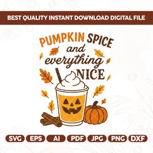May include: A digital design featuring a pumpkin spice latte with a jack-o'-lantern face, a pumpkin, and cinnamon sticks. The text reads "Pumpkin Spice and everything NICE." Includes file type icons: SVG, EPS, AI, PDF, JPG, PNG, and DXF.
