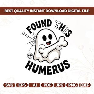 May include: A digital file design featuring a cartoon ghost holding a bone, with the text "I FOUND THIS HUMERUS." Includes a spiderweb and skull graphic. The design is available in SVG, EPS, AI, PDF, JPG, PNG, and DXF formats.