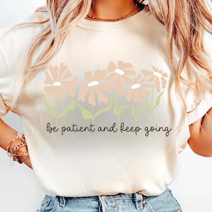 Be patient and keep going T-Shirt, positive quotes Shirt, gift for her
