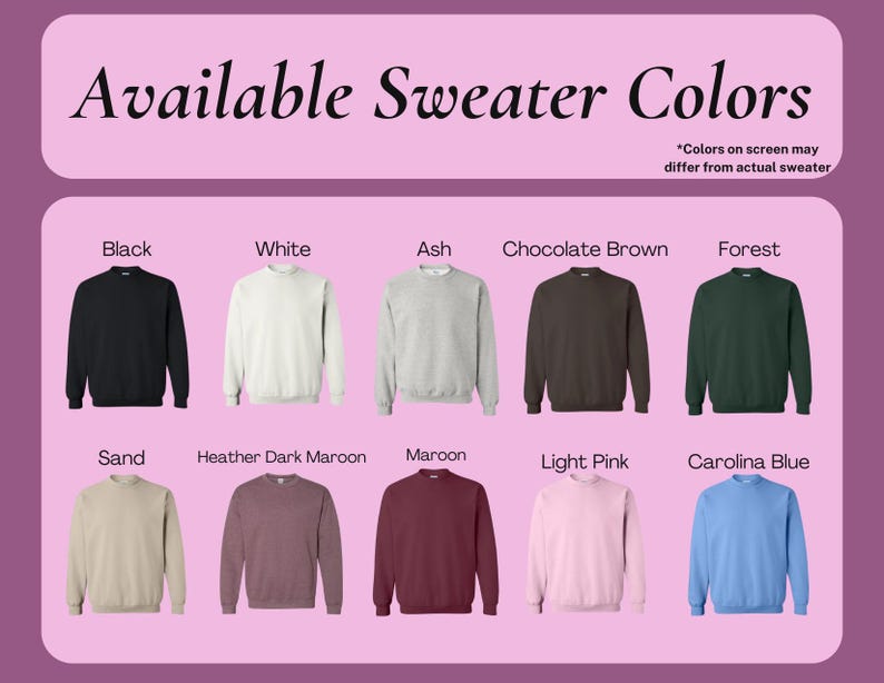 May include: A display of crewneck sweaters in various colors, including black, white, ash, chocolate brown, forest green, sand, heather dark maroon, maroon, light pink, and carolina blue. The text "Available Sweater Colors" is at the top.