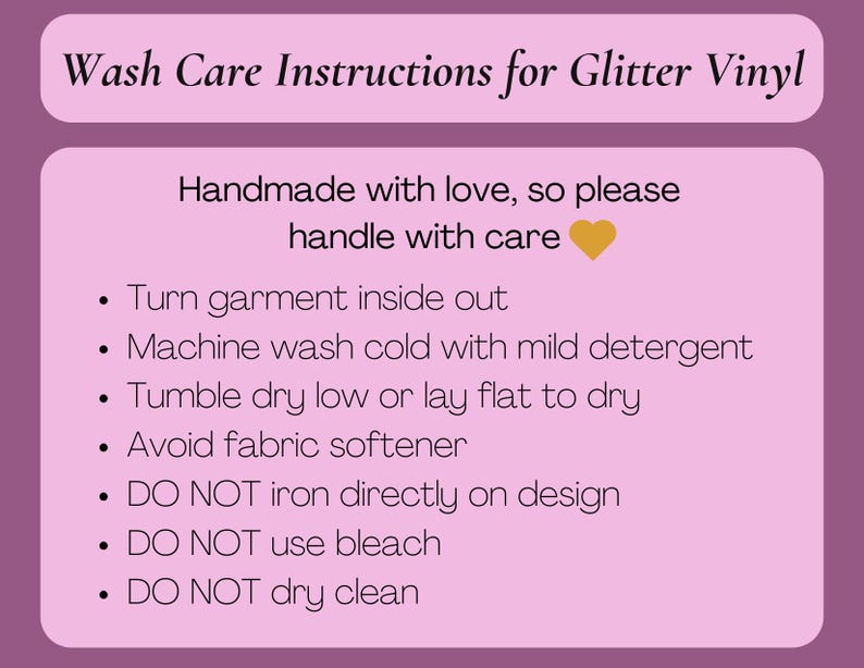 May include: A pink and purple graphic with care instructions for glitter vinyl. The text reads "Wash Care Instructions for Glitter Vinyl" and includes steps such as turning the garment inside out and avoiding bleach.