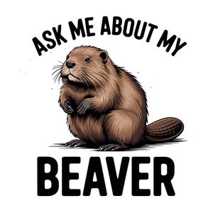 Chiedimi del mio castoro / Beaver png, jpg, svg / Design divertente per maglietta per adulti
