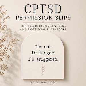 May include: A digital download graphic with the text "CPTSD PERMISSION SLIPS" and the phrases "FOR TRIGGERS, OVERWHELM, AND EMOTIONAL FLASHBACKS." A cream-colored arch-shaped card reads "I'm not in danger. I'm triggered."