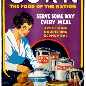 May include: A vintage poster titled CORN THE FOOD OF THE NATION featuring a person preparing food. Text includes SERVE SOME WAY EVERY MEAL, APPETIZING, NOURISHING, ECONOMICAL, and UNITED STATES FOOD ADMINISTRATION. Jars labeled CORN MEAL, GRITS, and HOMINY.