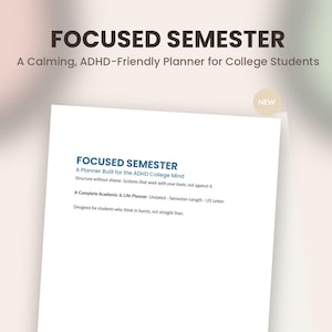 May include: A white document titled FOCUSED SEMESTER, A Planner Built for the ADHD College Mind. It includes the text: Structure without shame. Systems that work with your brain, not against it. A Complete Academic & Life Planner. 84 pages, US Letter.