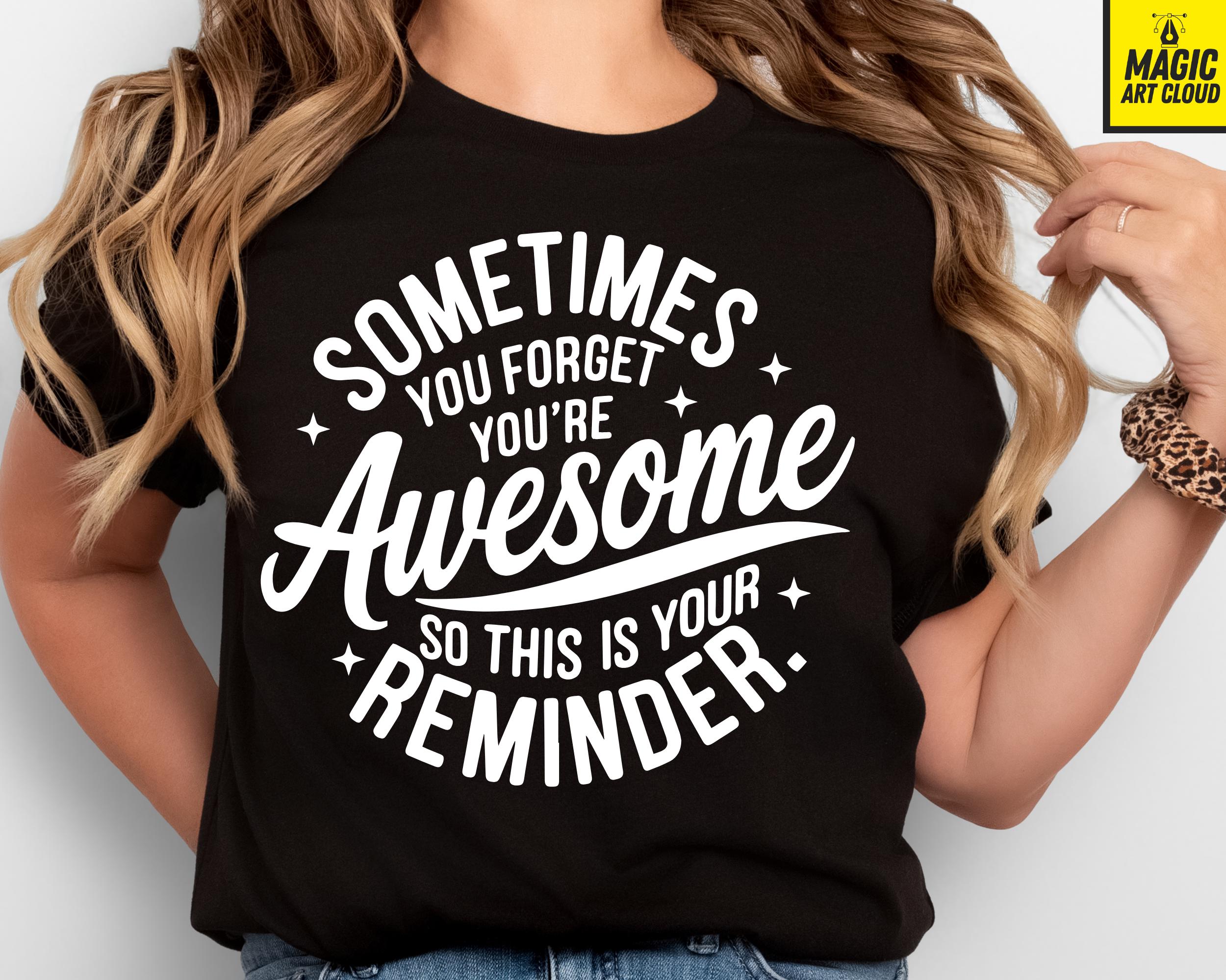 Sometimes You Forget You're Awesome so This is Your Reminder SVG PNG ...