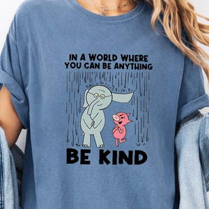 In A World Where You Can Be Anything Be Kind Shirt, Elephant and Piggie Tee, Kindness Sweatshirt, Inspirational Comfort Colors T-Shirt