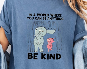 In A World Where You Can Be Anything Be Kind Shirt, Elephant and Piggie Tee, Kindness Sweatshirt, Inspirational Comfort Colors T-Shirt