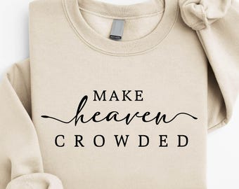Make Heaven Crowded Sweatshirt, Inspirational Sweater, Christian Shirt, Religious Mom Tee, Bible Verse T-Shirt, Jesus Sweatshirt