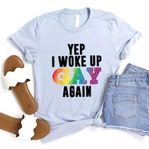 Yep I Woke Up Gay Again Shirt, Funny LGBTQ+ Tee, Pride Month Sweatshirt, Rainbow Flag Sweater, Pride Humor Apparel, Daily Gay Life T-Shirt