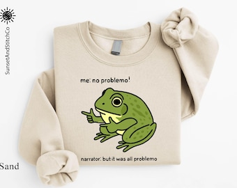 Funny Frog Sweatshirt, Me No Problemo Narrator But It Was All Problemo Shirt, Sarcastic Quote Sweater, Sarcasm T-Shirt, Frog Saying Tee