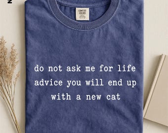 Do Not Ask Me For Life Advice Shirt, Funny Cat Lover T-Shirt, New Cat Mom Gift, Comfort Colors Sarcastic Cat Tee, Cat Owner Humor Sweatshirt