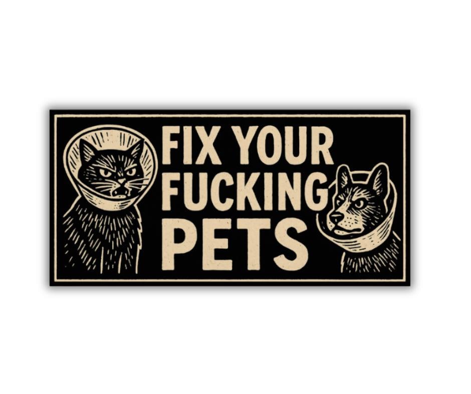 Fix Your Fucking Pets- Large Bumper Sticker 7.5"x3.68