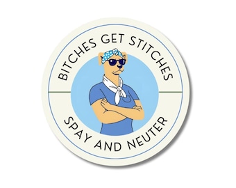 Bitches Get Stitches Vinyl Sticker 3" round- Spay and Neuter