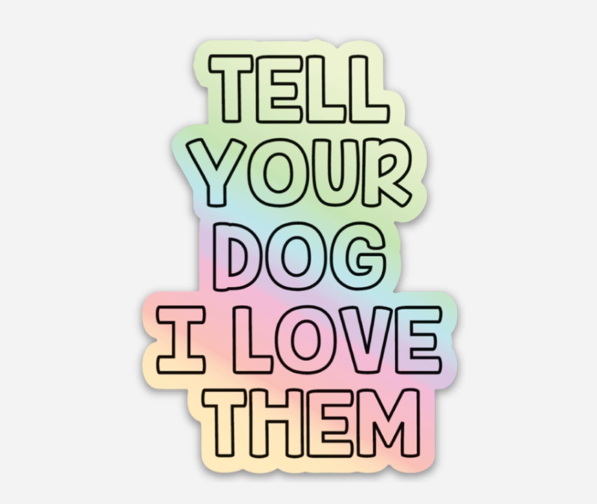 Tell your dog I love them- holographic sticker