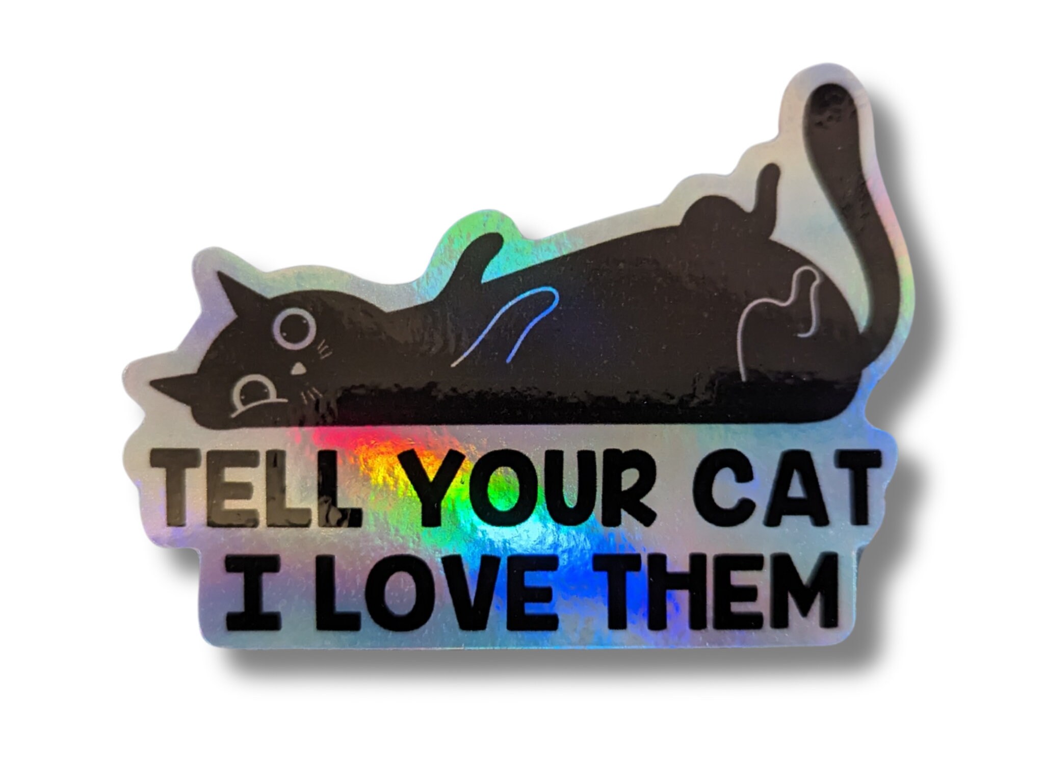 Tell your cat I love them- holographic sticker