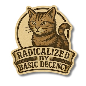 May include: A sticker with a detailed illustration of a brown tabby cat inside a circular frame. Below the cat, a banner reads "RADICALIZED BY BASIC DECENCY" in a bold, vintage font. The sticker has a textured, aged paper appearance.