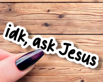 Idk, ask Jesus Christian Funny Religious Jesus God Devotional Church Bible Motivational Sticker Decal Laptop Waterbottle