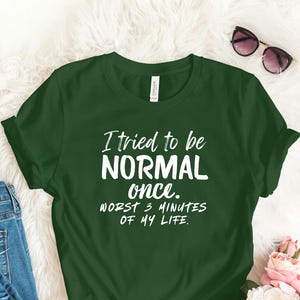 I Tried to Be Normal Once Shirt – Worst Three Minutes of My Life Funny Slogan Tee –  Sarcastic Humor shirt – Unisex Graphic T-Shirt