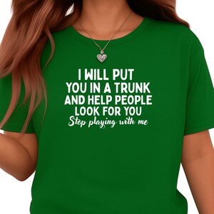 I Will Put You in the Trunk and Help People Look for You T-Shirt – Dark Humor Tee – Sarcastic Funny Graphic Shirt – Cotton T Shirt