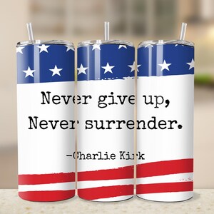 May include: Three white insulated tumblers with a patriotic design. The top section is blue with white stars, the bottom has red stripes, and the center features the quote "Never give up, Never surrender." by Charlie Kirk.