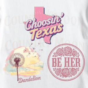 May include: White graphic design featuring a pink Texas outline with "Choosin' Texas" text, a dandelion with a watercolor background, and a circular design with "BE HER" text and roses. The designs are in shades of pink and yellow.