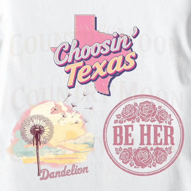May include: White graphic design featuring a pink Texas outline with "Choosin' Texas" text, a dandelion with a watercolor background, and a circular design with "BE HER" text and roses. The designs are in shades of pink and yellow.