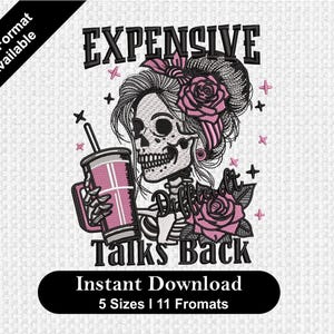 May include: Embroidered design featuring a skull with a pink flower in its hair, holding a pink drink with a straw. The text "EXPENSIVE" is above the skull and "Talks Back" is below. The text "Instant Download" and "5 Sizes | 11 Formats" are at the bottom of the design.