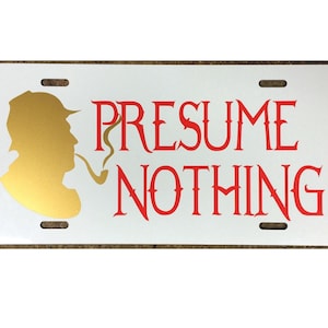 A. C. Doyle&#39;s Sherlock Holmes Quote Presume Nothing Car Tag License Plate