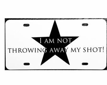 Hamilton Musical License Plate I am not throwing away my shot! Car Tag Accessory