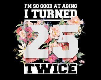 Sono così bravo a invecchiare che ho compiuto 25 anni due volte PNG, maglietta umoristica floreale per il 50° compleanno, sfondo trasparente