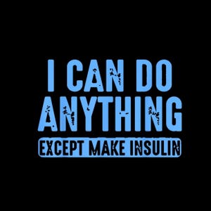 以下が含まれることがあります： 黒い背景に、ライトブルーのテキスト「I CAN DO ANYTHING EXCEPT MAKE INSULIN」。テキストは使い古されたフォントで、最後の行は長方形です。