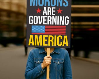 Trump Protest Sign: Morons Are Governing America Political Poster (7 Sizes) (Digital Download)