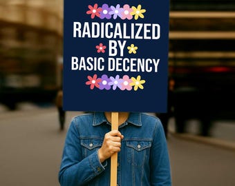 Radicalized By Basic Decency Protest Sign: Political Poster (Printable Digital Download)