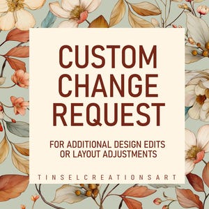 May include: A square graphic with the text "CUSTOM CHANGE REQUEST" in brown letters. Below, it reads "FOR ADDITIONAL DESIGN EDITS OR LAYOUT ADJUSTMENTS." The background features a floral pattern with cream, brown, and green tones.