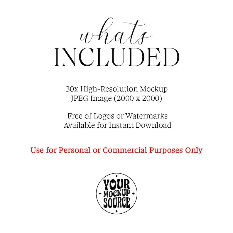May include: White background with the words "whats INCLUDED" in a stylish font. Text below states "30x High-Resolution Mockup JPEG Image (2000 x 2000)" and "Free of Logos or Watermarks Available for Instant Download". A logo is at the bottom.