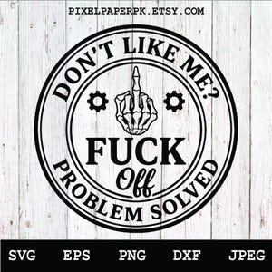 May include: A circular black and white graphic design featuring a skeleton hand giving the middle finger. The text reads DON'T LIKE ME? FUCK Off PROBLEM SOLVED. The design includes two small gear icons and the URL PIXELPAPERPK.ETSY.COM at the top.